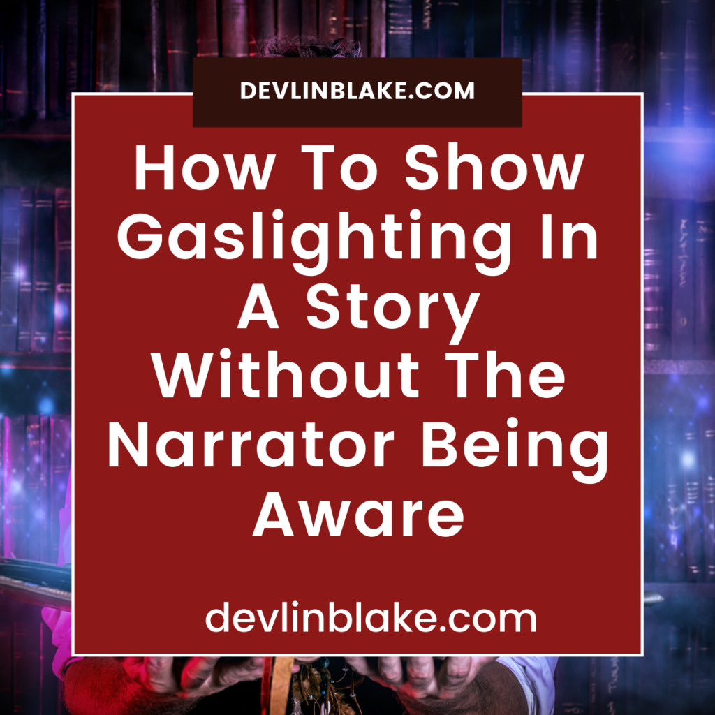 How To Show Gaslighting In A Story Without The Narrator Being Aware